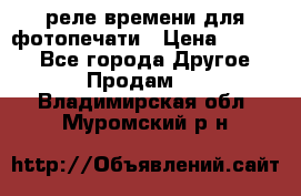 реле времени для фотопечати › Цена ­ 1 000 - Все города Другое » Продам   . Владимирская обл.,Муромский р-н